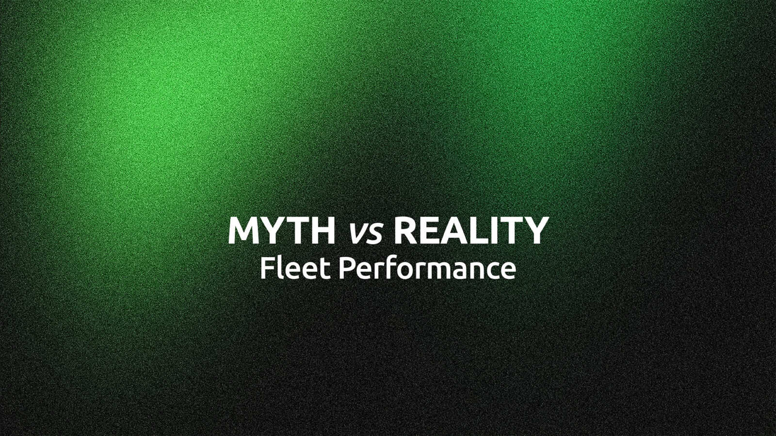 MYTH VS. REALITY: FLEET PERFORMANCE Myth: A successful fleet is one with reliable vehicles. Reality: A successful fleet is one that enables reliable services.