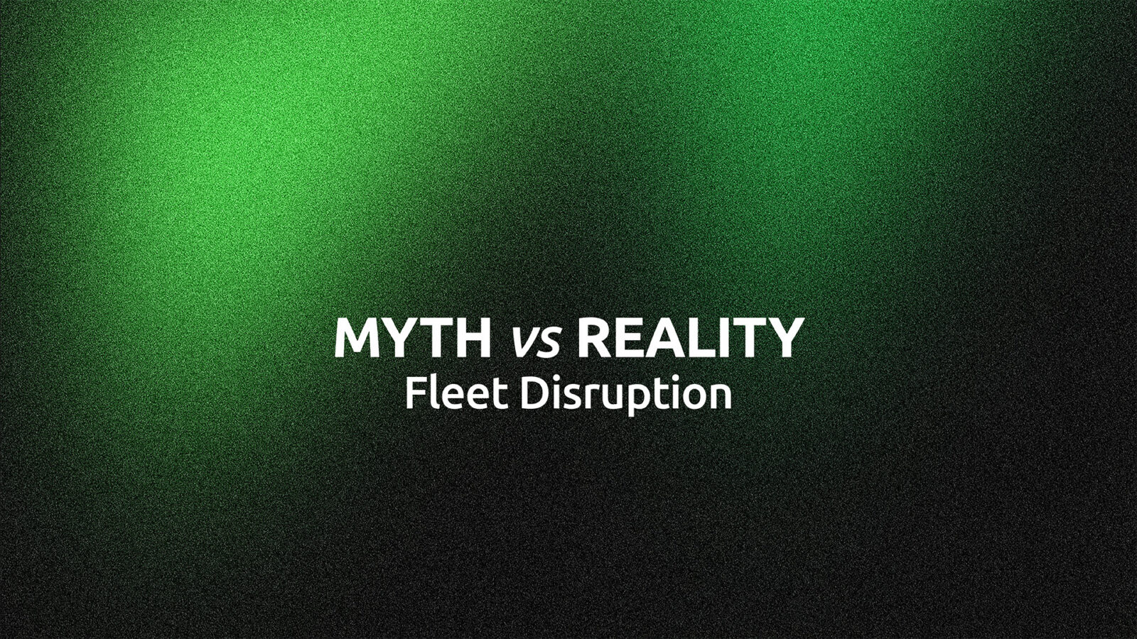 MYTH VS. REALITY: Fleet Disruption Myth: The priority is getting the vehicle back on the road. Reality: The priority is keeping the service running.